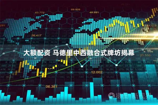 大额配资 马德里中西融合式牌坊揭幕