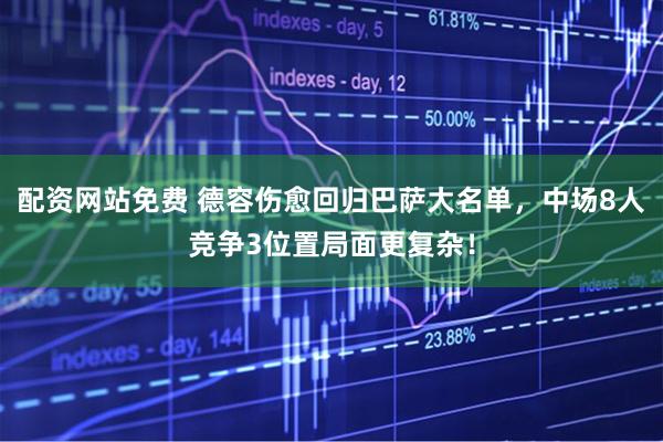 配资网站免费 德容伤愈回归巴萨大名单，中场8人竞争3位置局面更复杂！